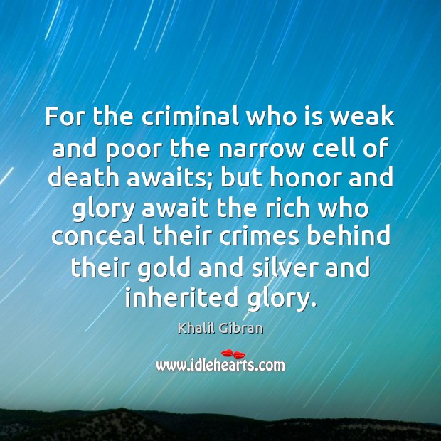 For the criminal who is weak and poor the narrow cell of 