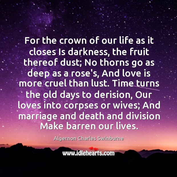 For the crown of our life as it closes Is darkness, the Love Is Quotes Image