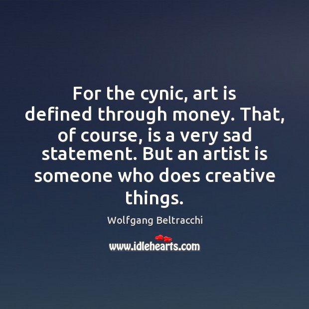 For the cynic, art is defined through money. That, of course, is Wolfgang Beltracchi Picture Quote