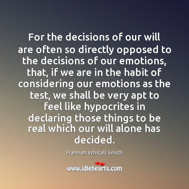 For the decisions of our will are often so directly opposed to Hannah Whitall Smith Picture Quote