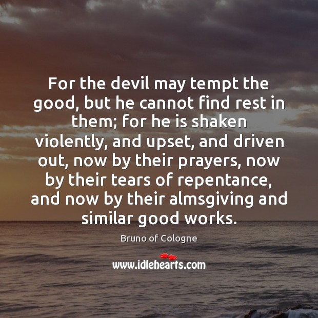 For the devil may tempt the good, but he cannot find rest Bruno of Cologne Picture Quote