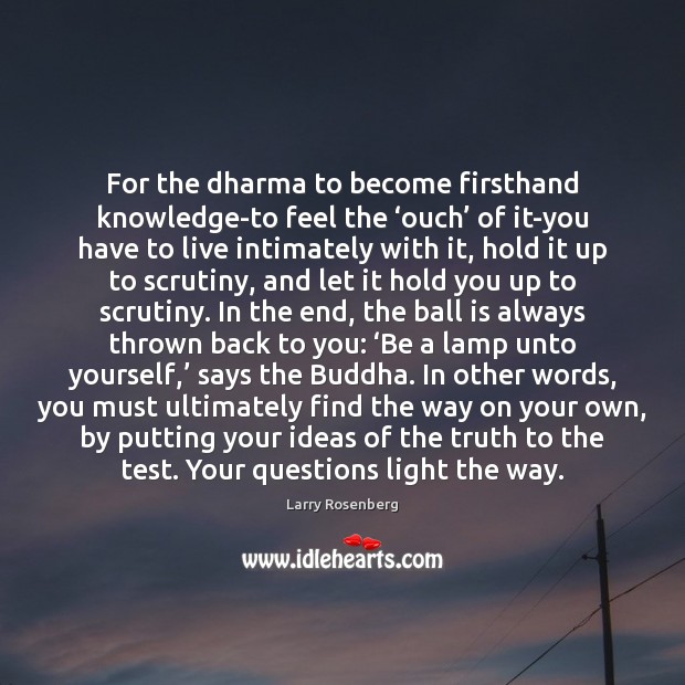 For the dharma to become firsthand knowledge-to feel the ‘ouch’ of it-you Image