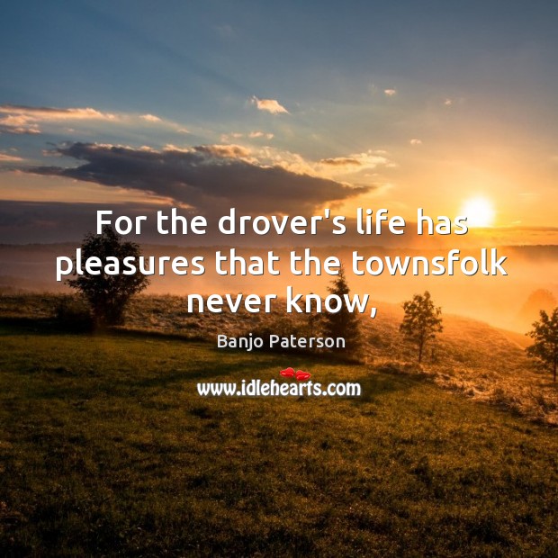 For the drover’s life has pleasures that the townsfolk never know, Image