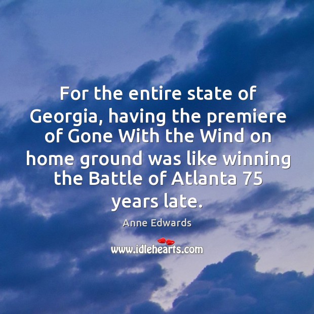 For the entire state of georgia, having the premiere of gone with the wind on home Anne Edwards Picture Quote