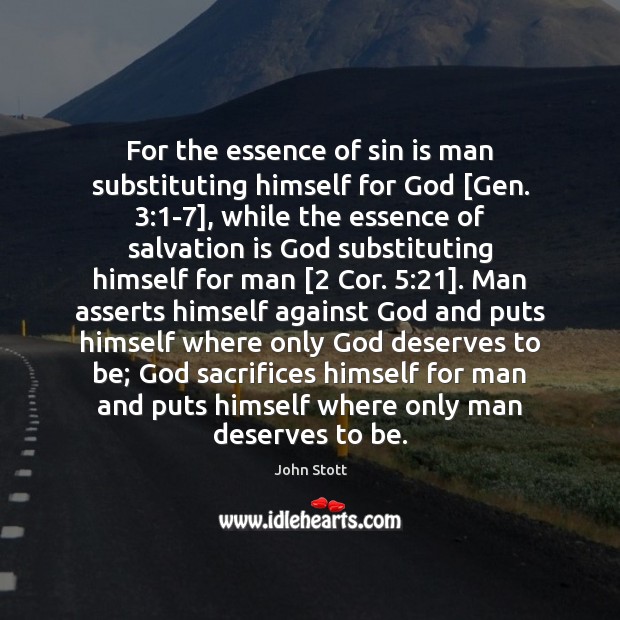 For the essence of sin is man substituting himself for God [Gen. 3:1 John Stott Picture Quote