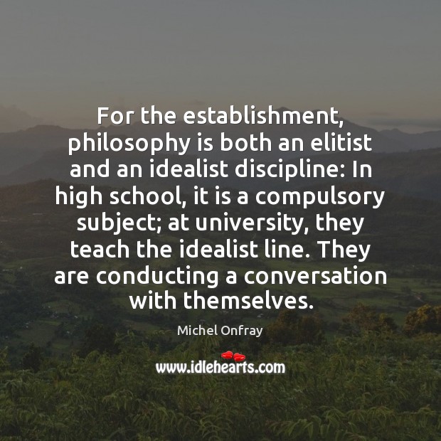 For the establishment, philosophy is both an elitist and an idealist discipline: Image