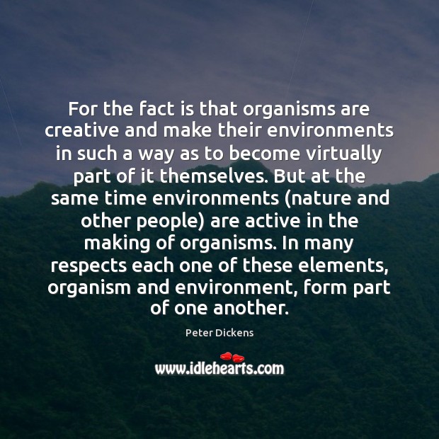 For the fact is that organisms are creative and make their environments Image