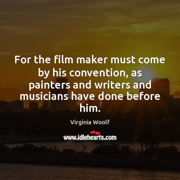 For the film maker must come by his convention, as painters and Virginia Woolf Picture Quote