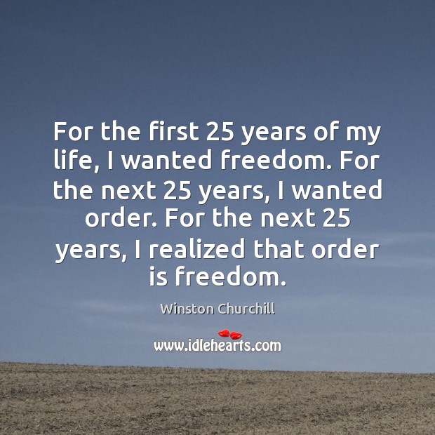 For the first 25 years of my life, I wanted freedom. For the Winston Churchill Picture Quote