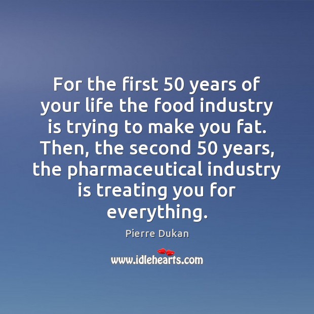 For the first 50 years of your life the food industry is trying Pierre Dukan Picture Quote