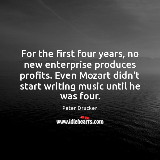 For the first four years, no new enterprise produces profits. Even Mozart Image