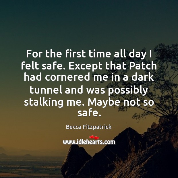 For the first time all day I felt safe. Except that Patch Becca Fitzpatrick Picture Quote