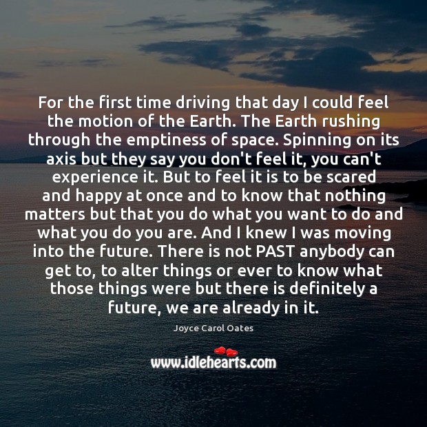 For the first time driving that day I could feel the motion Joyce Carol Oates Picture Quote