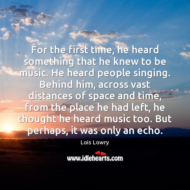 For the first time, he heard something that he knew to be Lois Lowry Picture Quote