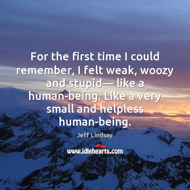 For the first time I could remember, I felt weak, woozy and Jeff Lindsay Picture Quote