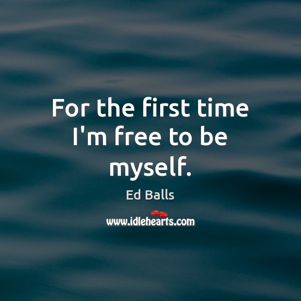 For the first time I’m free to be myself. Image