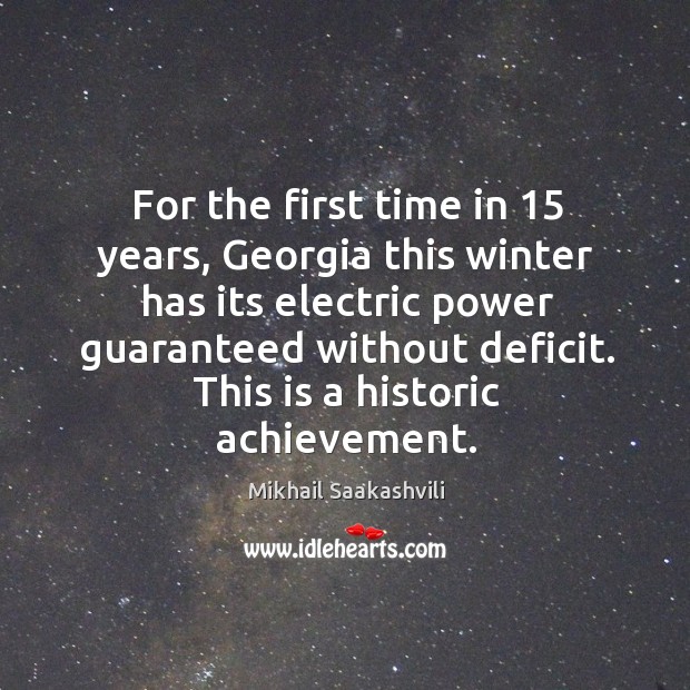 For the first time in 15 years, georgia this winter has its electric power guaranteed without deficit. Mikhail Saakashvili Picture Quote