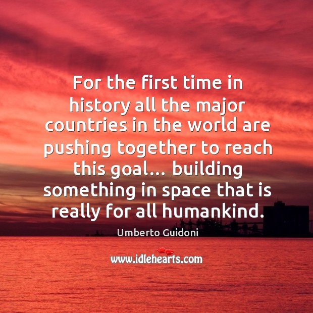For the first time in history all the major countries in the world are pushing together Umberto Guidoni Picture Quote