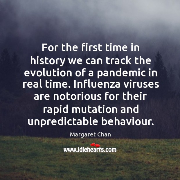 For the first time in history we can track the evolution of a pandemic in real time. Margaret Chan Picture Quote