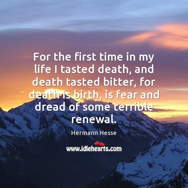 For the first time in my life I tasted death, and death Hermann Hesse Picture Quote