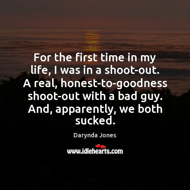 For the first time in my life, I was in a shoot-out. Image