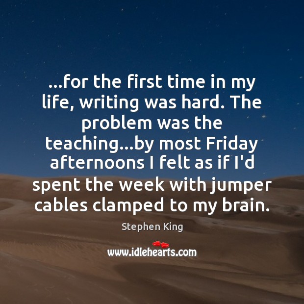 …for the first time in my life, writing was hard. The problem Stephen King Picture Quote