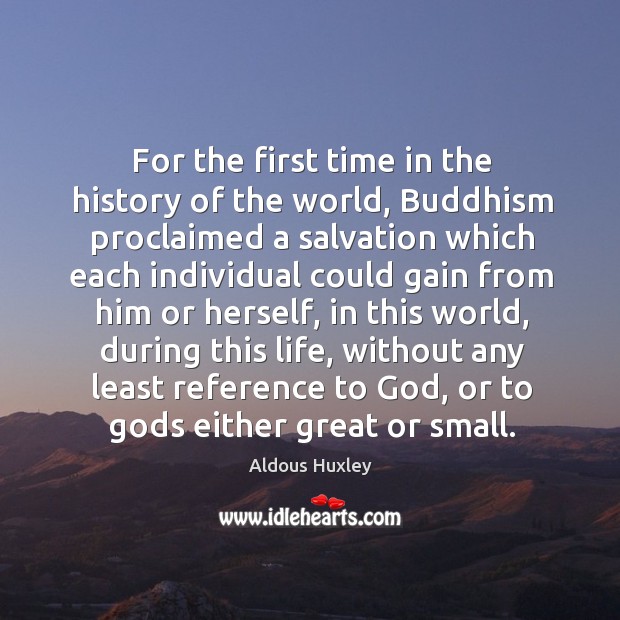 For the first time in the history of the world, Buddhism proclaimed Aldous Huxley Picture Quote