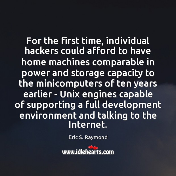 For the first time, individual hackers could afford to have home machines Eric S. Raymond Picture Quote