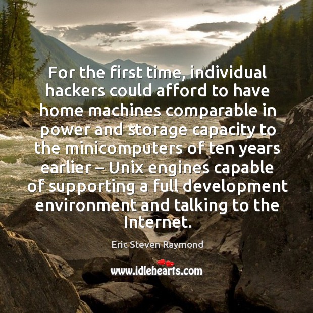 For the first time, individual hackers could afford to have home machines comparable Eric Steven Raymond Picture Quote