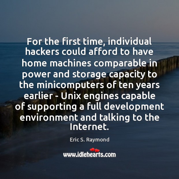 For the first time, individual hackers could afford to have home machines Eric S. Raymond Picture Quote