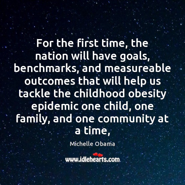 For the first time, the nation will have goals, benchmarks, and measureable Michelle Obama Picture Quote