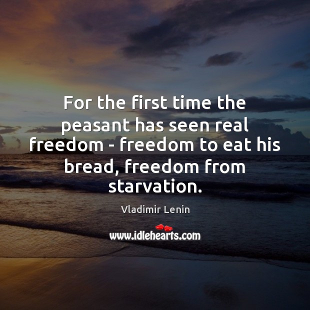 For the first time the peasant has seen real freedom – freedom Vladimir Lenin Picture Quote