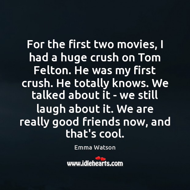 For the first two movies, I had a huge crush on Tom Emma Watson Picture Quote