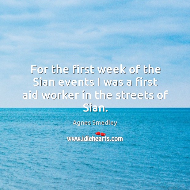 For the first week of the sian events I was a first aid worker in the streets of sian. Agnes Smedley Picture Quote