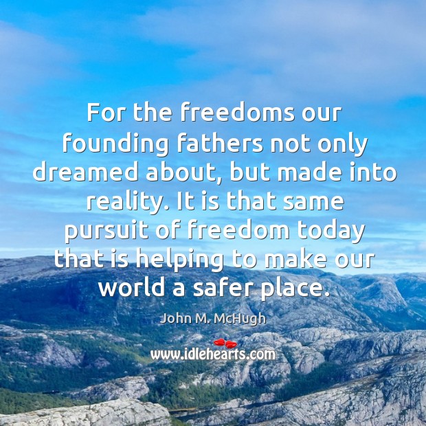 For the freedoms our founding fathers not only dreamed about, but made into reality. Reality Quotes Image