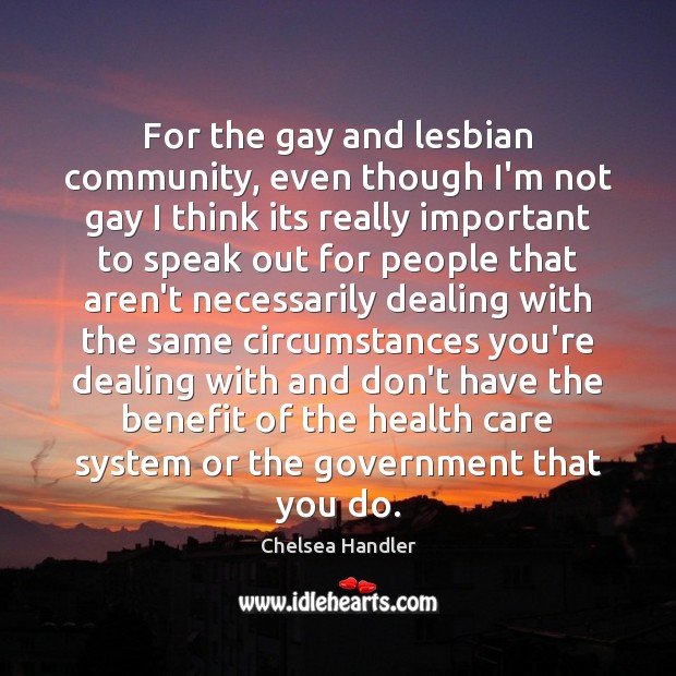 For the gay and lesbian community, even though I’m not gay I Chelsea Handler Picture Quote