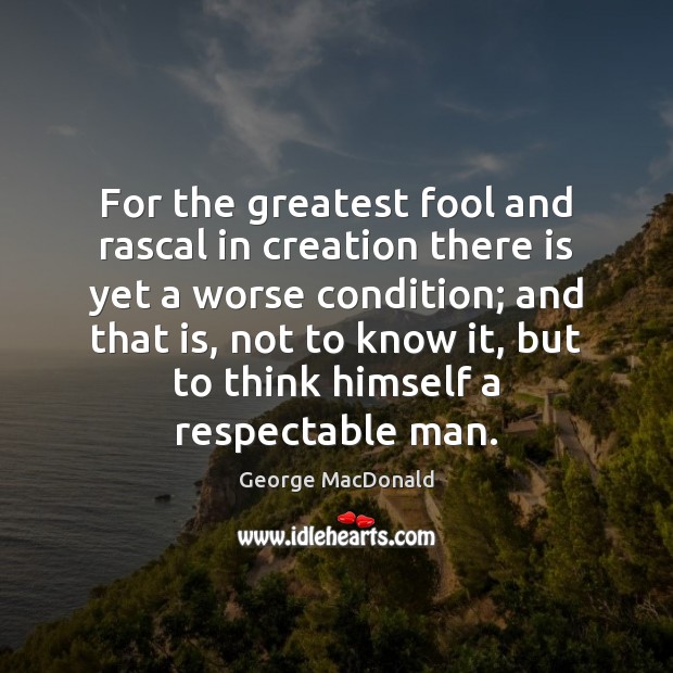 For the greatest fool and rascal in creation there is yet a George MacDonald Picture Quote