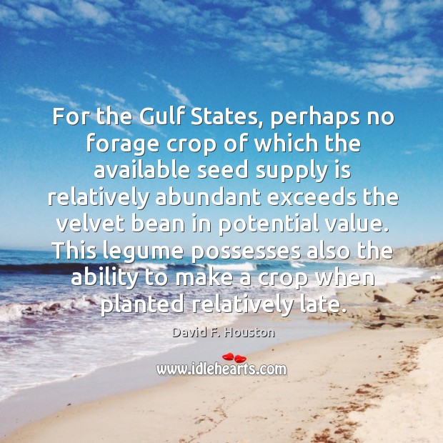 For the gulf states, perhaps no forage crop of which the available seed supply is relatively abundant David F. Houston Picture Quote