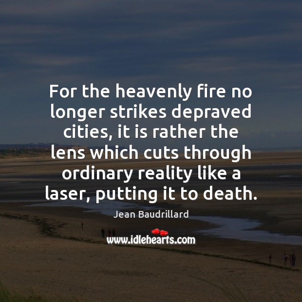 For the heavenly fire no longer strikes depraved cities, it is rather Reality Quotes Image