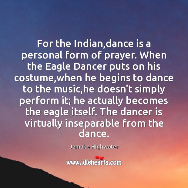 For the Indian,dance is a personal form of prayer. When the Jamake Highwater Picture Quote