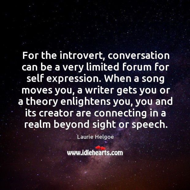 For the introvert, conversation can be a very limited forum for self Laurie Helgoe Picture Quote