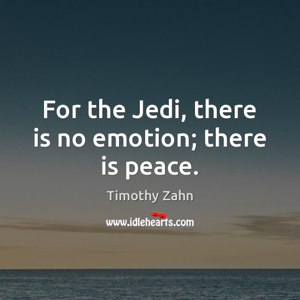 For the Jedi, there is no emotion; there is peace. Timothy Zahn Picture Quote