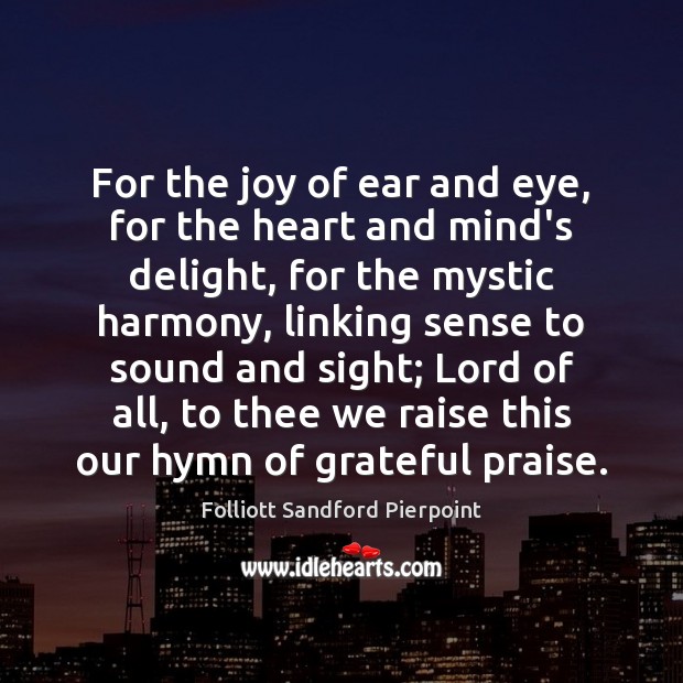 For the joy of ear and eye, for the heart and mind’s Praise Quotes Image