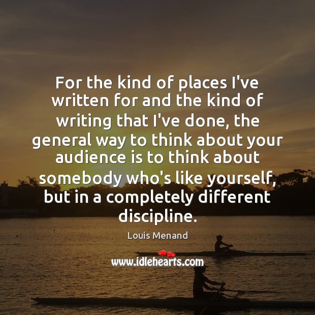 For the kind of places I’ve written for and the kind of Louis Menand Picture Quote