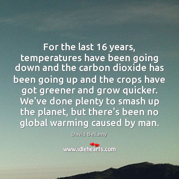For the last 16 years, temperatures have been going down and the carbon David Bellamy Picture Quote