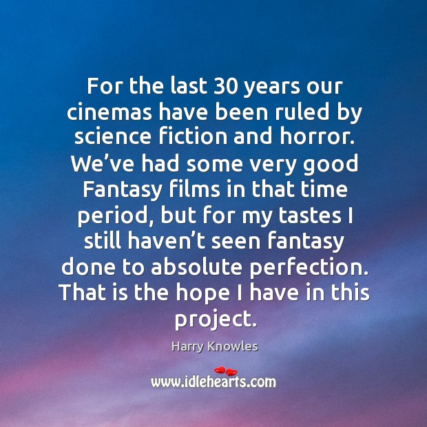 For the last 30 years our cinemas have been ruled by science fiction and horror. Harry Knowles Picture Quote