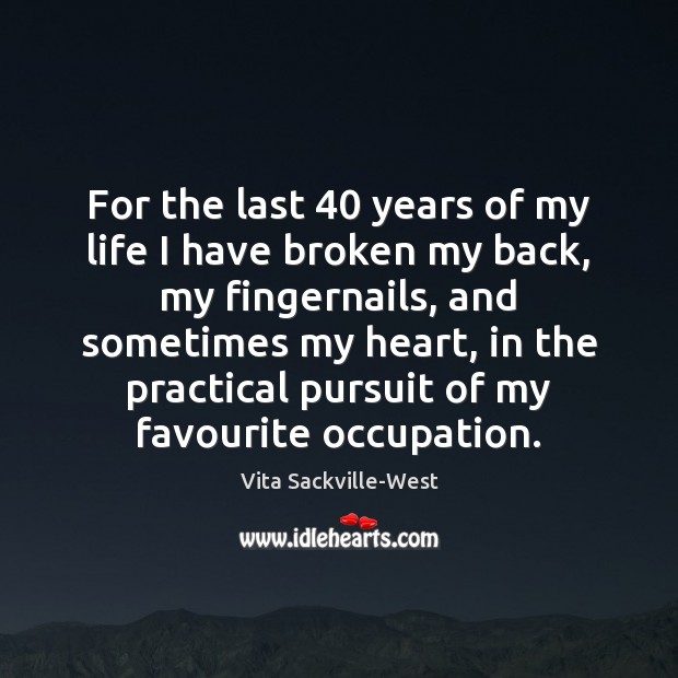 For the last 40 years of my life I have broken my back, Heart Quotes Image