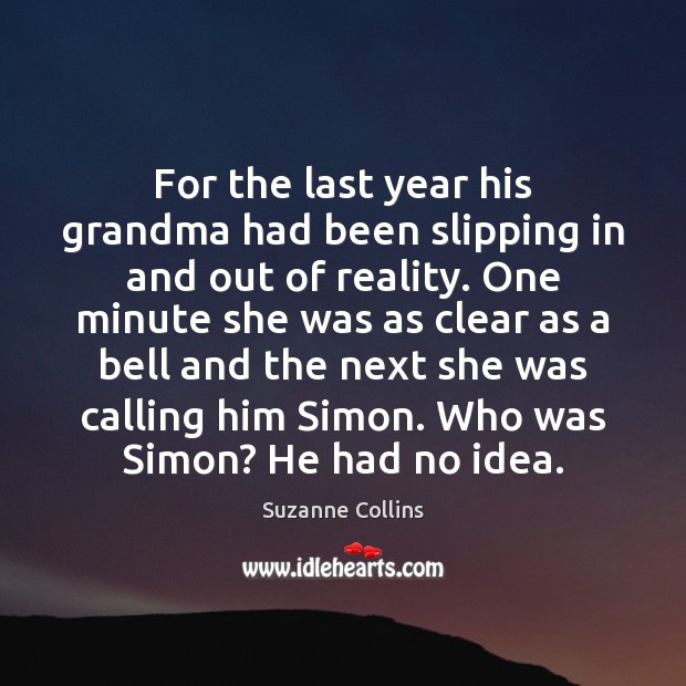For the last year his grandma had been slipping in and out Suzanne Collins Picture Quote