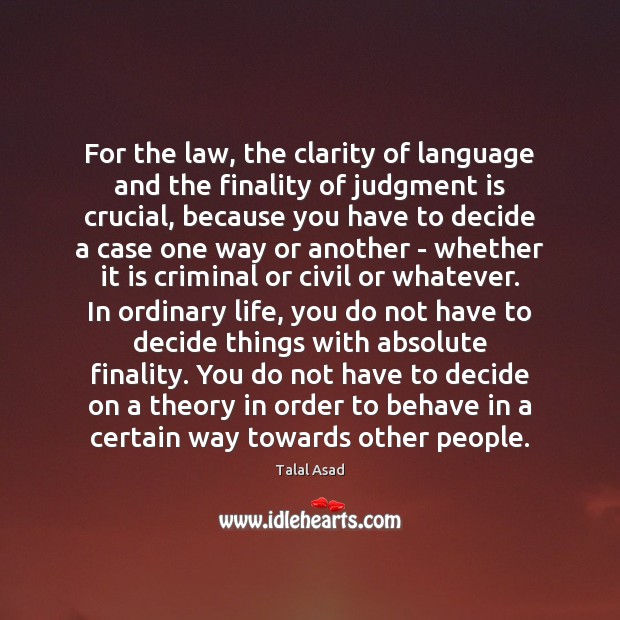 For the law, the clarity of language and the finality of judgment Talal Asad Picture Quote