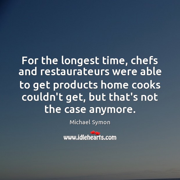 For the longest time, chefs and restaurateurs were able to get products Michael Symon Picture Quote